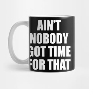 Ain't Nobody Got Time For That Mug